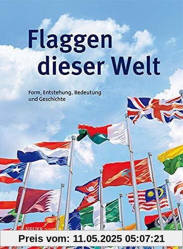 Flaggen dieser Welt: Form, Entstehung, Bedeutung und Geschichte