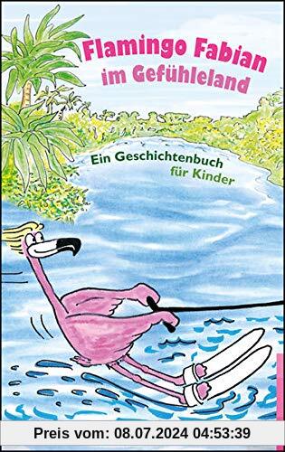Flamingo Fabian im Gefühleland: Ein Geschichtenbuch für Kinder im Alter von 4-7 Jahren