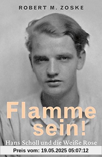 Flamme sein!: Hans Scholl und die Weiße Rose Flamme sein!: Hans Scholl und die Weiße Rose