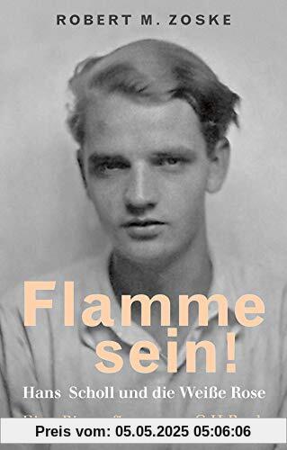 Flamme sein!: Hans Scholl und die Weiße Rose