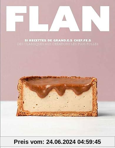 Flan - 51 recettes de grand.e.s Chef.fe.s: 51 recettes de grand.e.s chef.fe.s, des classiques aux créations les plus folles