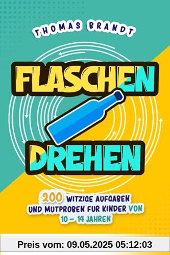 Flaschendrehen: 200 witzige Aufgaben und Mutproben für Kinder von 10-14 Jahren