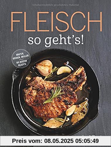 Fleisch – so geht’s!: Nachhaltiger Genuss mit Fleisch aus der Region: Rezeptideen zum Grillen, Braten, Schmoren & Kochen von zart bis deftig. Tipps und Hintergrundwissen für Fleisch-Liebhaber