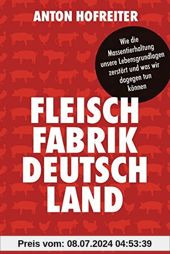 Fleischfabrik Deutschland: Wie die Massentierhaltung unsere Lebensgrundlagen zerstört und was wir dagegen tun können