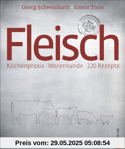 Fleischkochbuch: Küchenpraxis * Warenkunde *  250 Rezepte - alles über den nachhaltigen Umgang für verantwortungsvollen Fleischgenuss; ein Kochbuch für Braten, Steak und Schmorgerichte