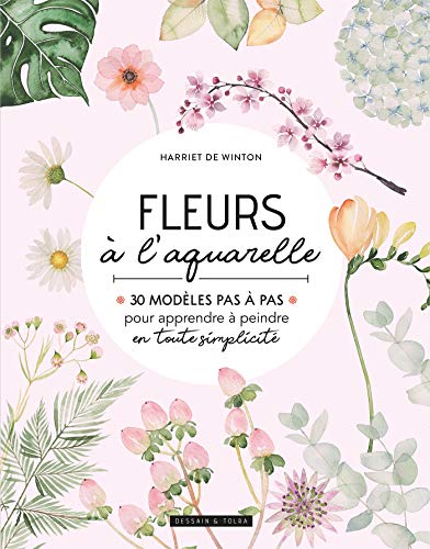 Fleurs à l'aquarelle: 30 modèles pas à pas pour apprendre à peindre en toute simplicité