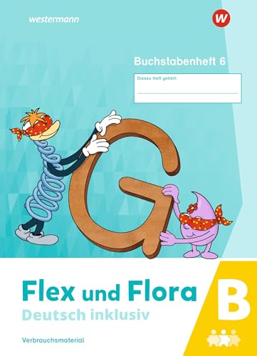 Flex und Flora - Deutsch inklusiv Ausgabe 2021: Buchstabenheft 6 inklusiv B (Druckschrift)