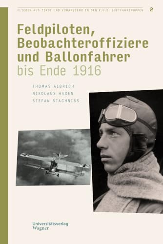 Flieger aus Tirol und Vorarlberg in den k.u.k. Luftfahrtruppen Bd. 2: Feldpiloten, Beobachteroffiziere und Ballonfahrer bis Ende 1916 (Veröffentlichungen des Innsbrucker Stadtarchivs, Neue Folge) von Wagner Innsbruck