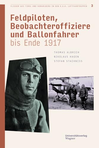 Flieger aus Tirol und Vorarlberg in den k.u.k. Luftfahrtruppen Bd. 3: Feldpiloten, Beobachteroffiziere und Ballonfahrer bis Ende 1917 (Veröffentlichungen des Innsbrucker Stadtarchivs, Neue Folge) von Wagner Innsbruck