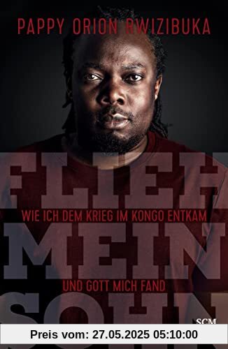 Flieh, mein Sohn: Wie ich dem Krieg im Kongo entkam und Gott mich fand