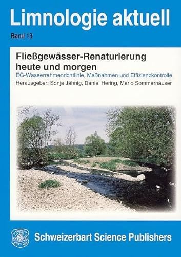 Fließgewässer-Renaturierung heute und morgen: EG-Wasserrahmenrichtlinie, Maßnahme und Effizienzkontrolle (Limnologie aktuell) von Schweizerbart Sche Vlgsb.