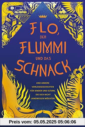 Flo, der Flummi und das Schnack: und andere Vorlesegeschichten für Kinder und Eltern, die sich nicht langweilen möchten