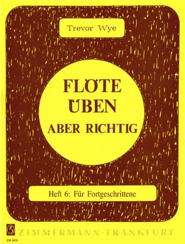 Flöte üben – aber richtig: Für Fortgeschrittene. Heft 6. Flöte. (Flöte üben - aber richtig, Heft 6) von Zimmermann Musikverlag