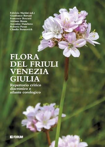 Flora del Friuli Venezia Giulia. Repertorio critico e diacronico e atlante cronologico von Forum Edizioni