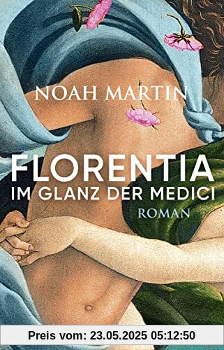 Florentia - Im Glanz der Medici: Roman | »Noah Martins Roman lässt die Renaissance lebendig werden.« - Daniel Wolf