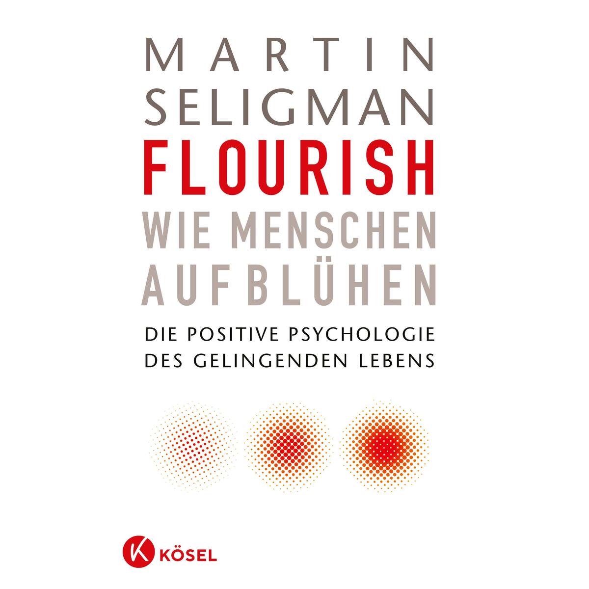 Flourish - Wie Menschen aufblühen Flourish - Wie Menschen aufblühen von Kösel-Verlag