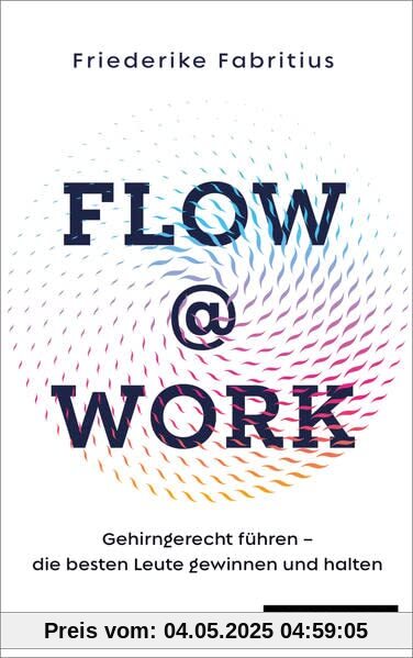 Flow@Work: Gehirngerecht führen – die besten Leute gewinnen und halten Flow@Work: Gehirngerecht führen – die besten Leute gewinnen und halten