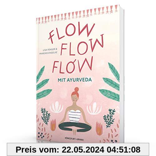 Flow flow flow mit Ayurveda: Mitten im Leben, voller Freude, lebendig und gesund