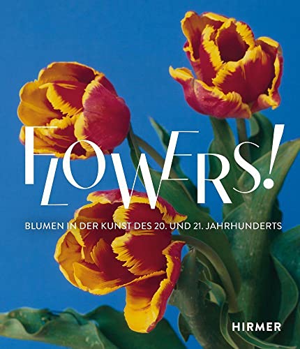 Flowers!: Blumen in der Kunst des 20. und 21. Jahrhunderts von Hirmer Verlag GmbH