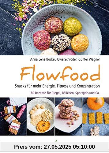 Flowfood: Snacks für mehr Energie, Fitness und Konzentration - 80 Rezepte für Riegel, Bällchen, Sportgels und Co.