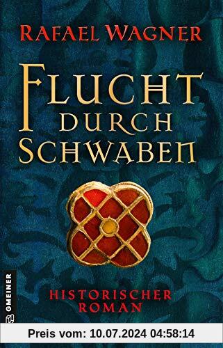 Flucht durch Schwaben: Historischer Roman (Marcus von Arbona) (Historische Romane im GMEINER-Verlag)