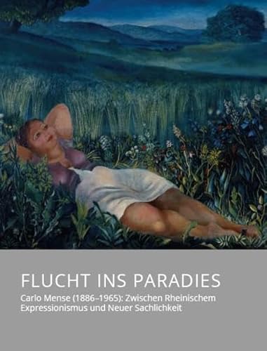 Flucht ins Paradies – Carlo Mense (1886–1965): Zwischen Rheinischem Expressionismus und Neuer Sachlichkeit von Fink, Josef