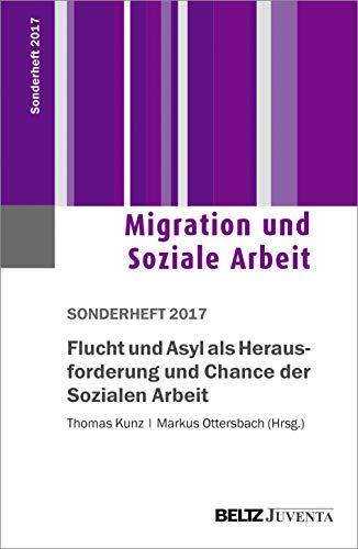 Flucht und Asyl als Herausforderung und Chance der Sozialen Arbeit: 1. Sonderheft 2017 Migration und Soziale Arbeit von Beltz Juventa