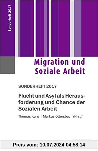 Flucht und Asyl als Herausforderung und Chance der Sozialen Arbeit: 1. Sonderheft 2017 Migration und Soziale Arbeit