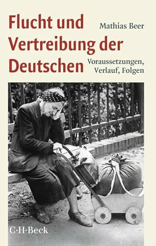 Flucht und Vertreibung der Deutschen: Voraussetzungen, Verlauf, Folgen (Beck Paperback)