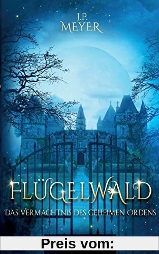 Flügelwald: Das Vermächtnis des geheimen Ordens (Fantasyroman)