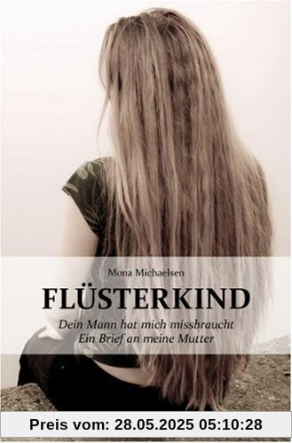 Flüsterkind - Dein Mann hat mich missbraucht. Ein Brief an meine Mutter