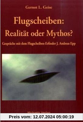 Flugscheiben: Realität oder Mythos? Gespräche mit dem Flugscheiben-Erfinder J. Andreas Epp