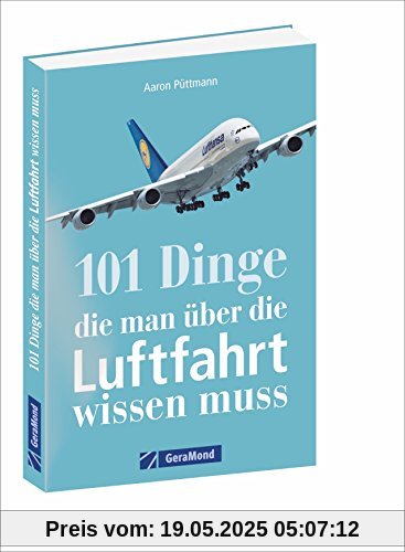 Flugzeuge, Flughäfen, Luftfahrtgeschichte: Alles, was ein Luftfahrtfan wissen muss. Das Handbuch für jeden Luftfahrtliebhaber mit 101 Aha-Erlebnissen.