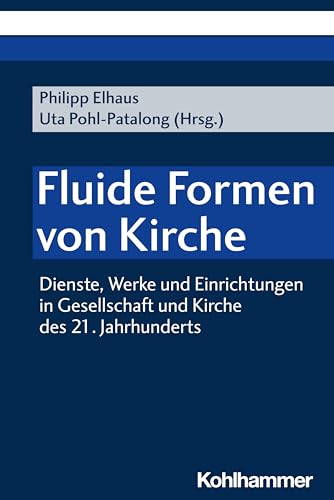 Fluide Formen von Kirche: Dienste, Werke und Einrichtungen in Gesellschaft und Kirche des 21. Jahrhunderts von Kohlhammer