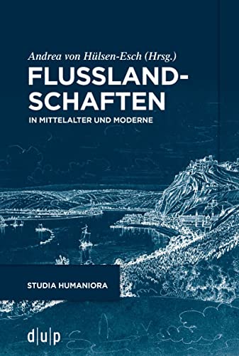 Flusslandschaften: In Mittelalter und Moderne (studia humaniora, 50, Band 50) von Düsseldorf University Press