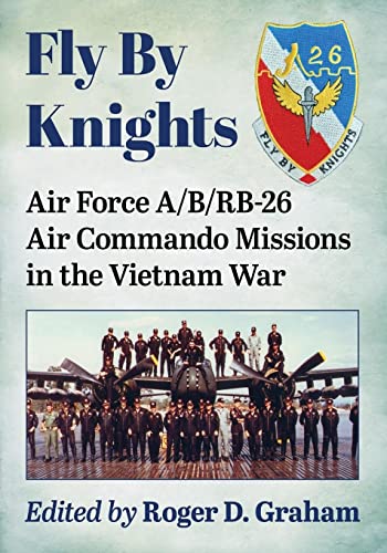 Fly By Knights: Air Force A/B/RB-26 Air Commando Missions in the Vietnam War von McFarland