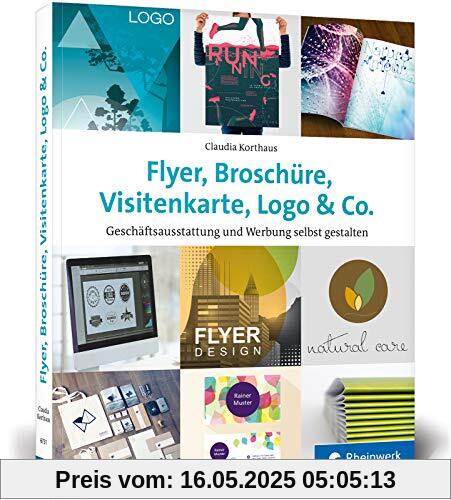 Flyer, Broschüre, Visitenkarte, Logo & Co.: Werbemittel und Printprodukte selbst gestalten – inkl. Plakat, Postkarte und Geschäftsausstattung Flyer, Broschüre, Visitenkarte, Logo & Co.: Werbemittel und Printprodukte selbst gestalten – inkl. Plakat, Postkarte und Geschäftsausstattung