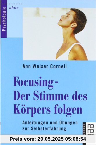 Focusing - Der Stimme des Körpers folgen: Anleitungen und Übungen zur Selbsterfahrung: Anleitungen und Übungen zur Selbsterfahrungen