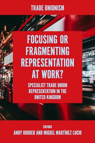 Focusing or Fragmenting Representation at Work?: Specialist Trade Union Representation in the United Kingdom (Trade Unionism) von Emerald Publishing Limited