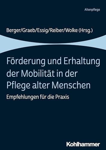 Förderung und Erhaltung der Mobilität in der Pflege alter Menschen: Empfehlungen für die Praxis Förderung und Erhaltung der Mobilität in der Pflege alter Menschen: Empfehlungen für die Praxis von Kohlhammer