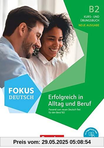 Fokus Deutsch - Allgemeine Ausgabe - B2: Erfolgreich in Alltag und Beruf - Neue Ausgabe - Kurs- und Übungsbuch passend zum neuen Deutsch-Test für den ... inkl. Audios, Videos und Übungen