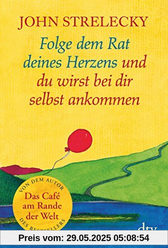 Folge dem Rat deines Herzens und du wirst bei dir selbst ankommen