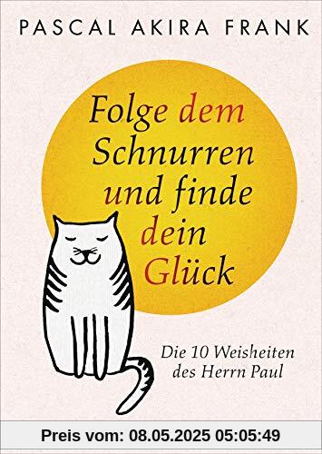 Folge dem Schnurren und finde dein Glück: Die 10 Weisheiten des Herrn Paul