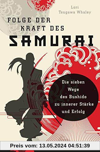 Folge der Kraft des Samurai: Die sieben Wege des Bushido zu innerer Stärke und Erfolg