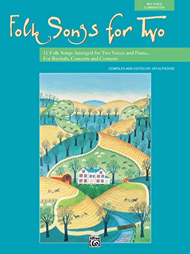 Folk Songs for Two: 11 Folk Songs Arranged for Two Voices and Piano for Recitals, Concerts, and Contests Folk Songs for Two: 11 Folk Songs Arranged for Two Voices and Piano for Recitals, Concerts, and Contests