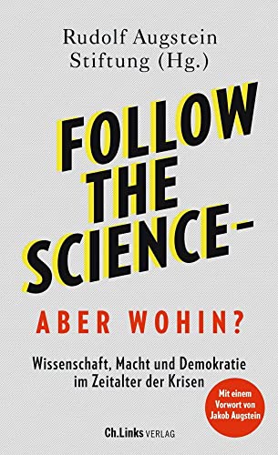 Follow the science - aber wohin?: Wissenschaft, Macht und Demokratie im Zeitalter der Krisen Follow the science - aber wohin?: Wissenschaft, Macht und Demokratie im Zeitalter der Krisen