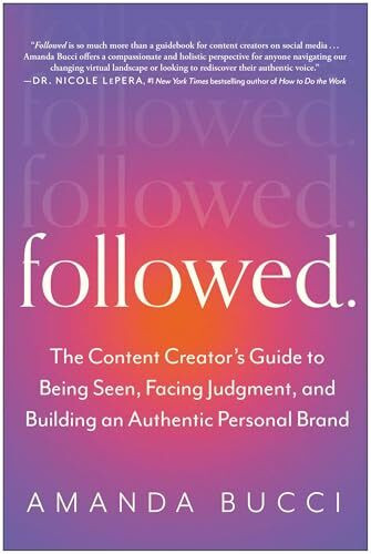 Followed: The Content Creator's Guide to Being Seen, Facing Judgment, and Building an Authenti...