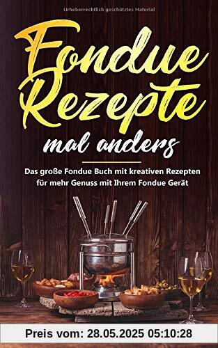 Fondue Rezepte mal anders: Das große Fondue Buch mit kreativen Rezepten für mehr Genuss mit Ihrem Fondue Gerät inkl. Dips und Brote