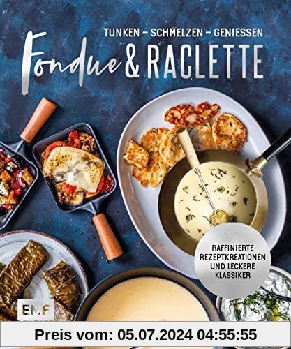 Fondue & Raclette: Über 80 raffinierte Rezepte mit Gemüse, Fleisch und Süßem