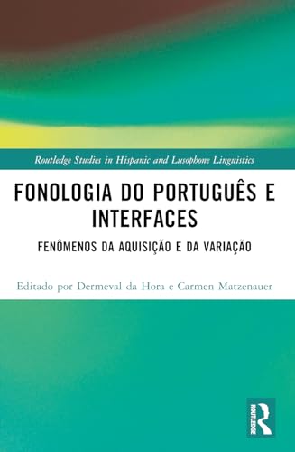 Fonologia do Português e Interfaces: Fenômenos da Aquisição e da Variação (Routledge Studies in Hispanic and Lusophone Linguistics) von Routledge